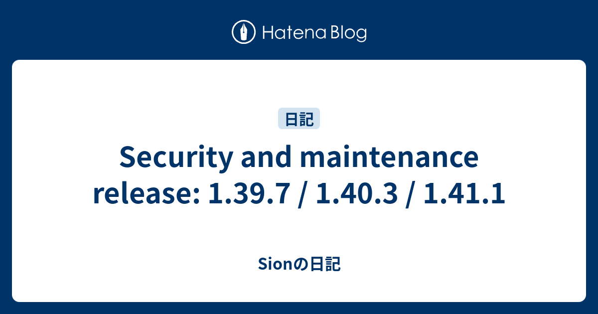 Security and maintenance release: 1.39.7 / 1.40.3 / 1.41.1 - Sionの日記