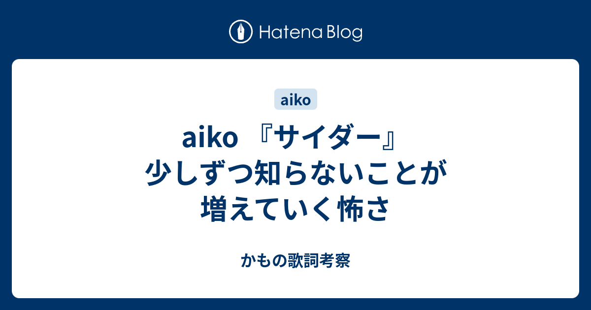 Aiko サイダー 少しずつ知らないことが増えていく怖さ かもの歌詞考察