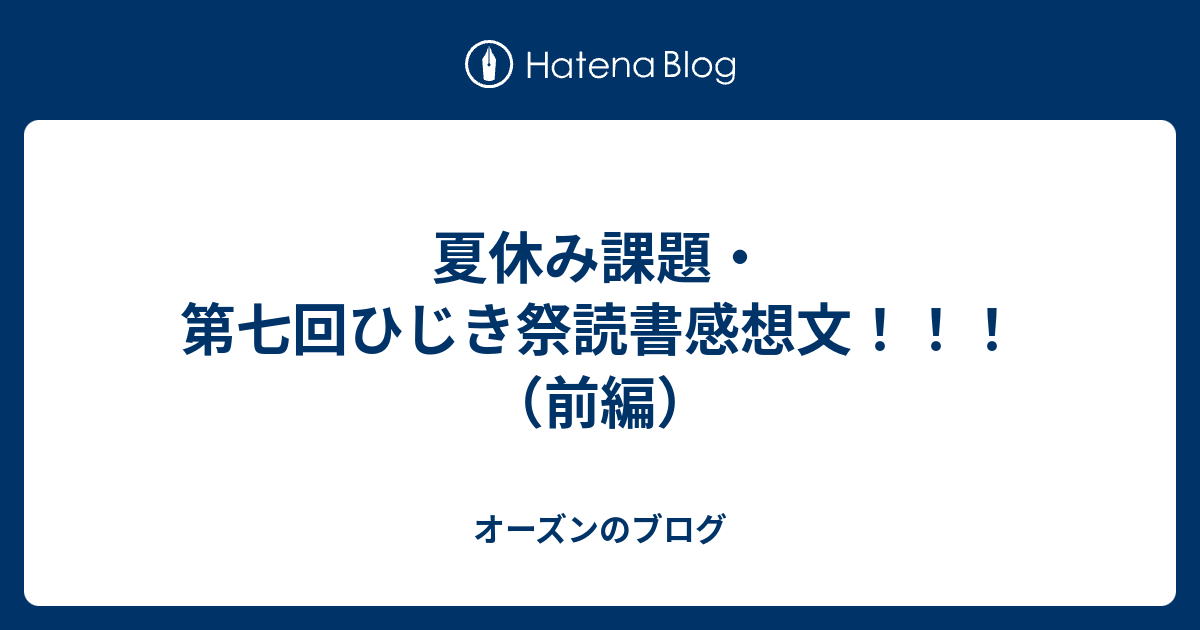 夏休み課題・第七回ひじき祭読書感想文！！！（前編） - オーズンのブログ