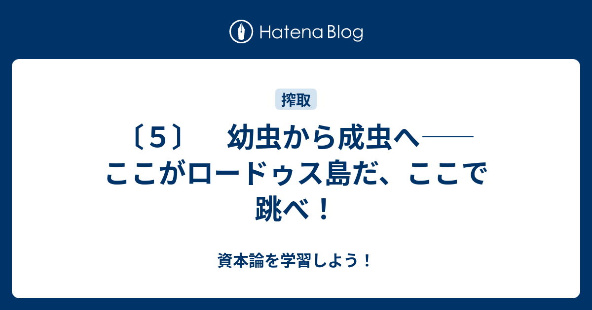５ 幼虫から成虫へ ここがロードゥス島だ ここで跳べ 資本論を学習しよう