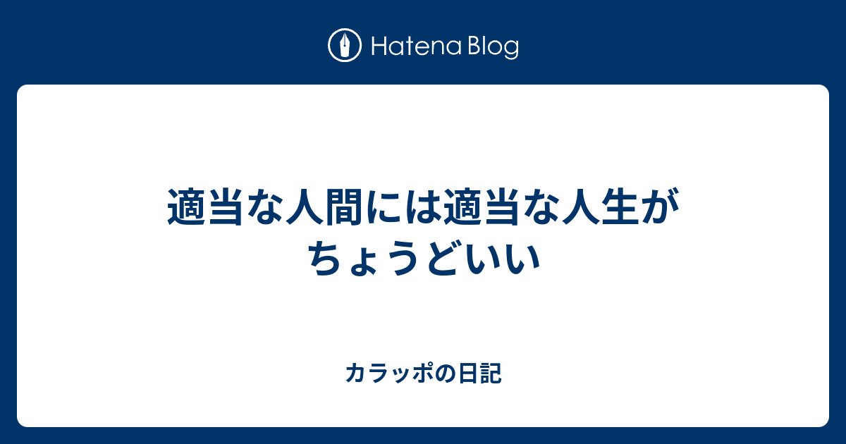 適当な人間には適当な人生がちょうどいい カラッポの日記