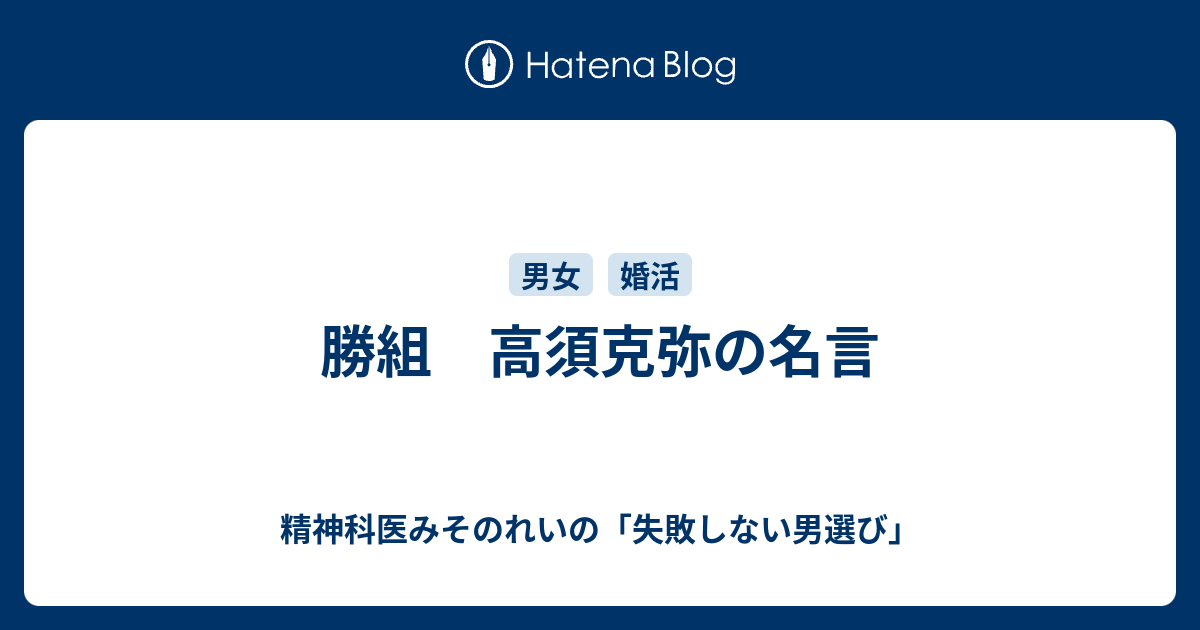 勝組 高須克弥の名言 精神科医みそのれいの 失敗しない男選び