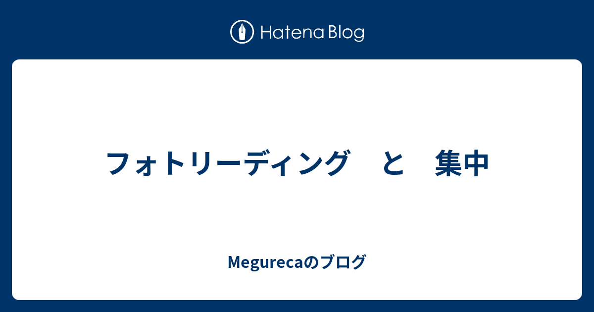 フォトリーディング と 集中 - Megurecaのブログ