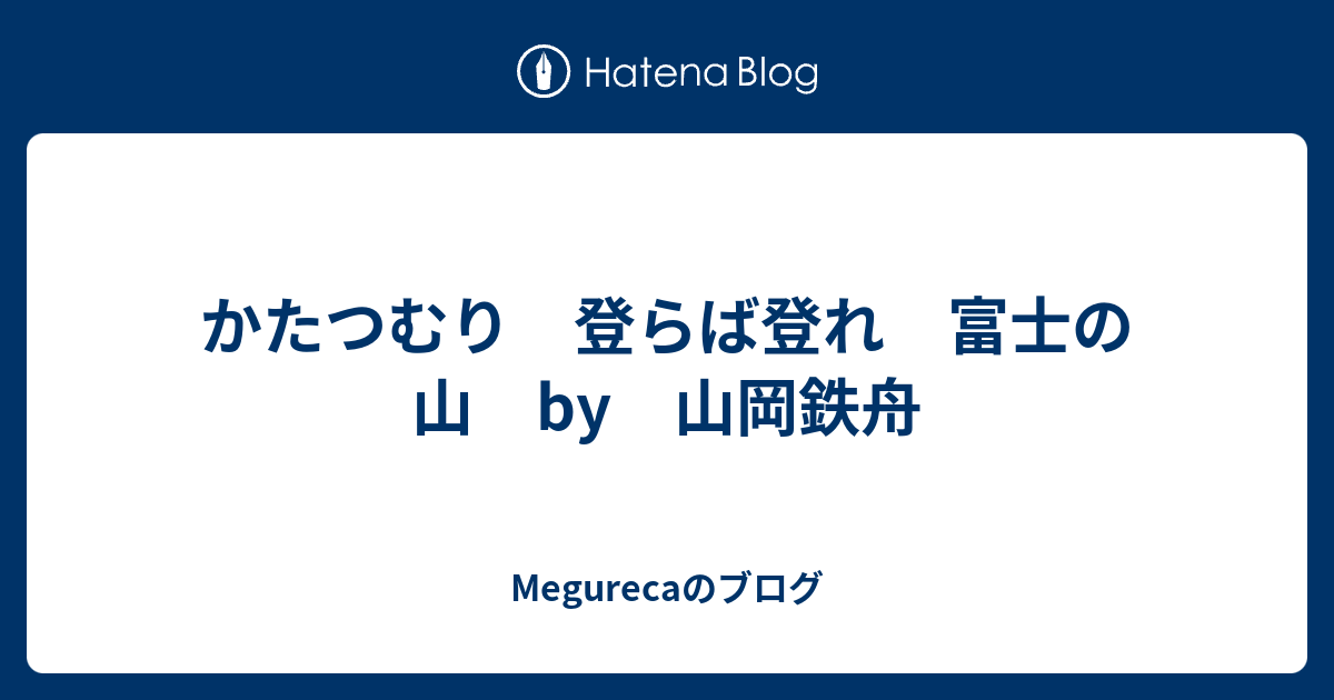 かたつむり 登らば登れ 富士の山 by 山岡鉄舟 - Megurecaのブログ