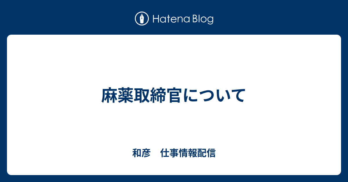 麻薬取締官について 和彦 仕事情報配信