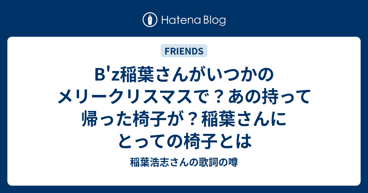 B Z稲葉さんがいつかのメリークリスマスで あの持って帰った椅子が 稲葉さんにとっての椅子とは 稲葉浩志さんの歌詞の噂