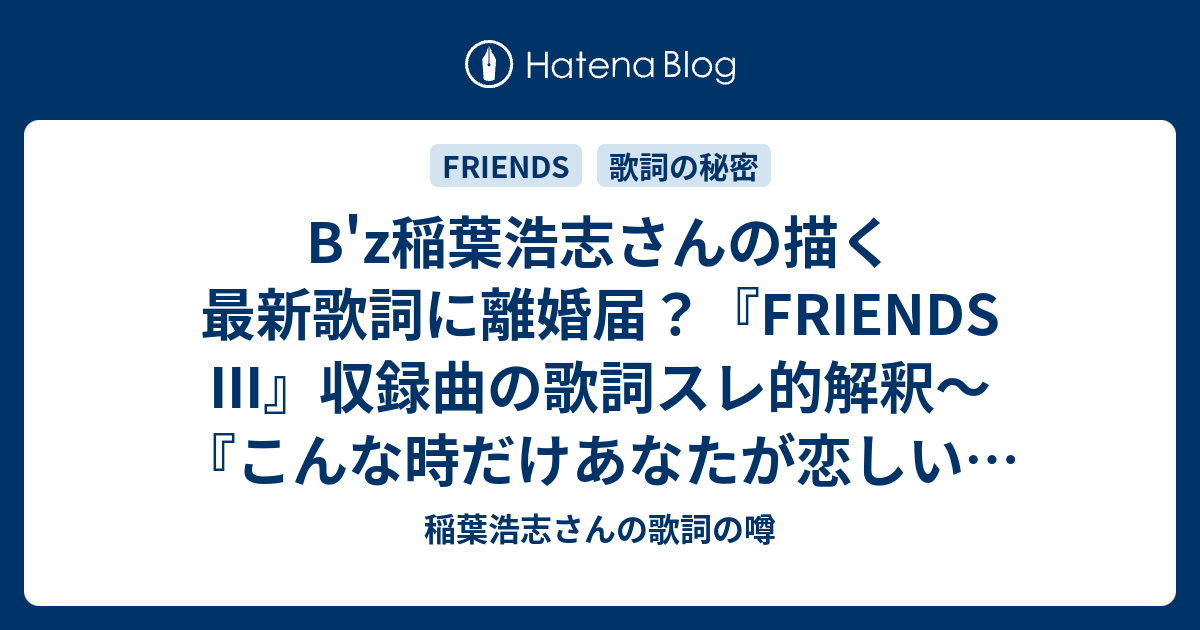 B Z稲葉浩志さんの描く最新歌詞に離婚届 Friends Iii 収録曲の歌詞スレ的解釈 こんな時だけあなたが恋しい 稲葉浩志さんの歌詞の噂