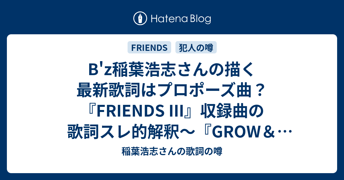 B Z稲葉浩志さんの描く最新歌詞はプロポーズ曲 Friends Iii 収録曲の歌詞スレ的解釈 Grow Glow 稲葉浩志さんの歌詞の噂