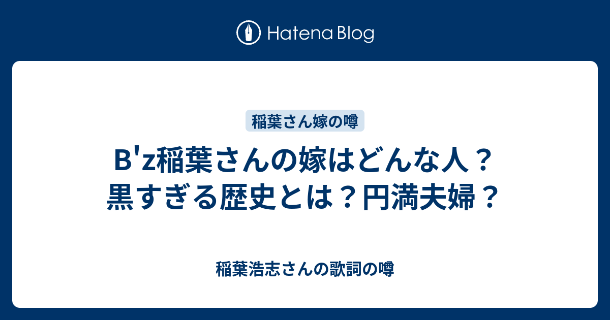 B Z稲葉さんの嫁はどんな人 黒すぎる歴史とは 円満夫婦 稲葉浩志さんの歌詞の噂