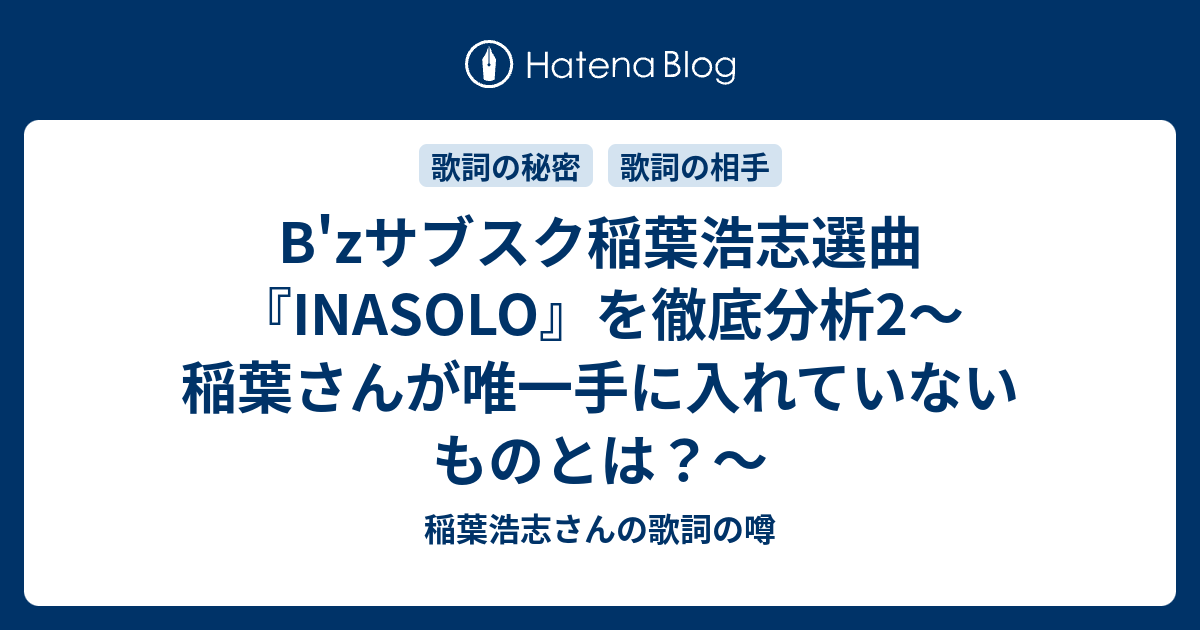 B Zサブスク稲葉浩志選曲 Inasolo を徹底分析2 稲葉さんが唯一手に入れていないものとは 稲葉浩志さんの歌詞の噂