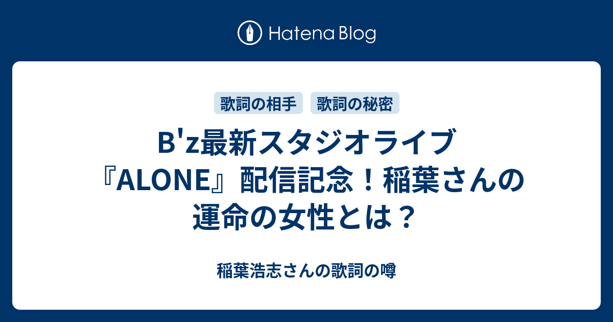 B Z最新スタジオライブ Alone 配信記念 稲葉さんの運命の女性とは 稲葉浩志さんの歌詞の噂
