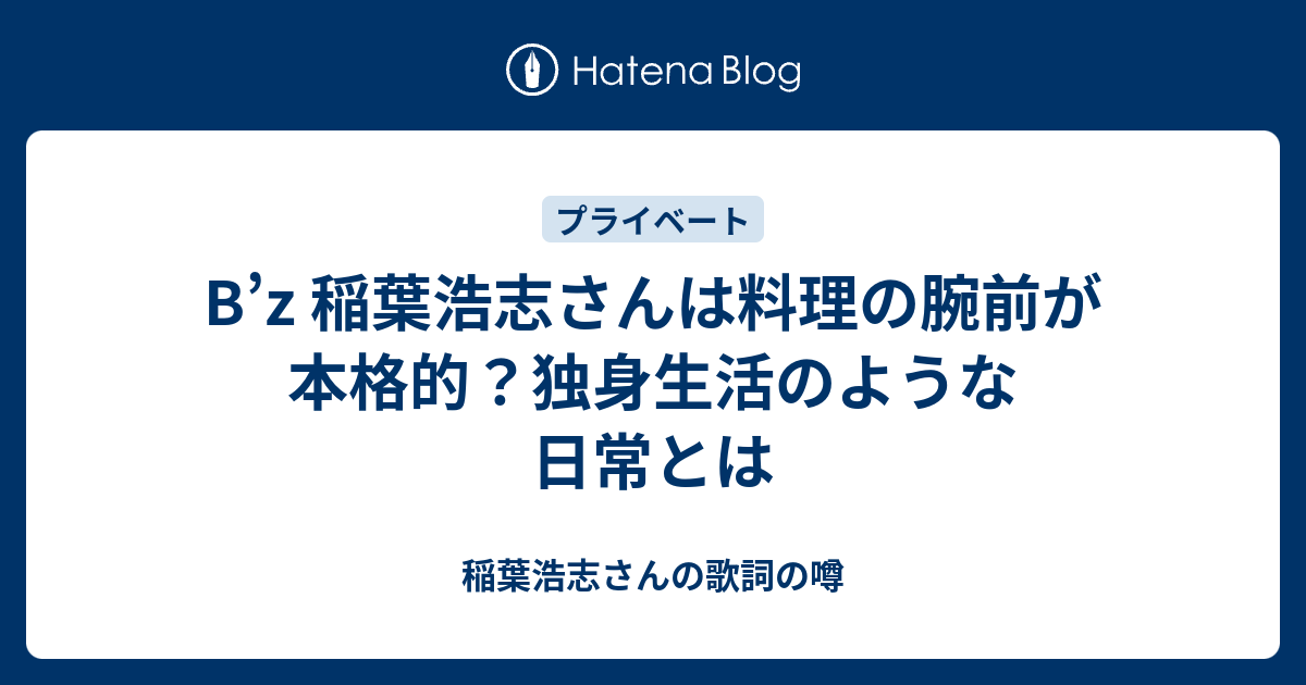 B Z 稲葉浩志さんは料理の腕前が本格的 独身生活のような日常とは 稲葉浩志さんの歌詞の噂