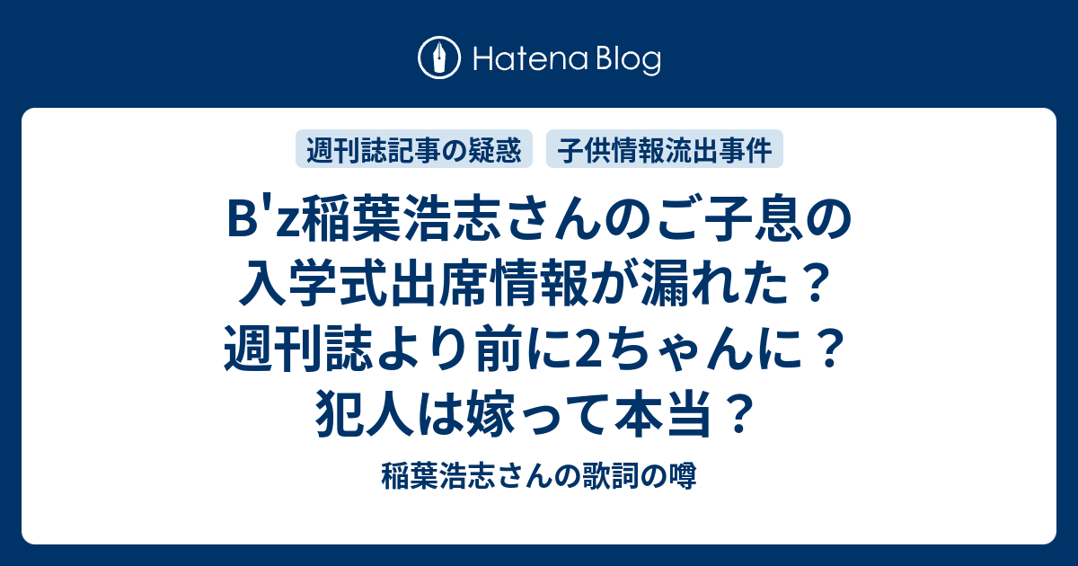 B Z稲葉浩志さんのご子息の入学式出席情報が漏れた 週刊誌より前に2ちゃんに 犯人は嫁って本当 稲葉浩志さんの歌詞の噂
