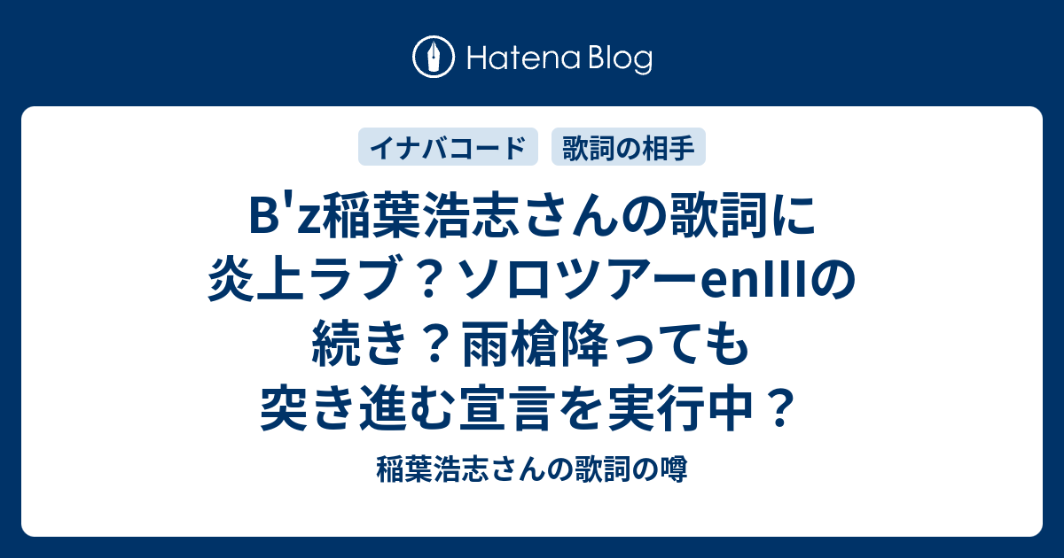 B Z稲葉浩志さんの歌詞に炎上ラブ ソロツアーeniiiの続き 雨槍降っても突き進む宣言を実行中 稲葉浩志さんの歌詞の噂
