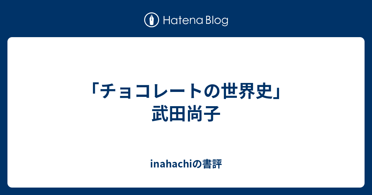 「チョコレートの世界史」武田尚子 inahachiの書評