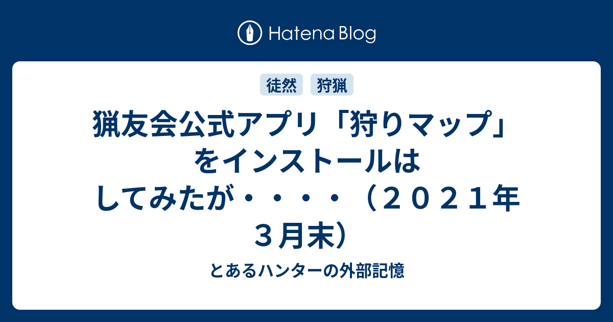 猟友会公式アプリ 狩りマップ をインストールはしてみたが ２０２１年３月末 とあるハンターの外部記憶