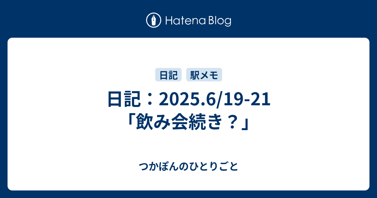 日記：2025.6/19-21 「飲み会続き？」 - つかぽんのひとりごと