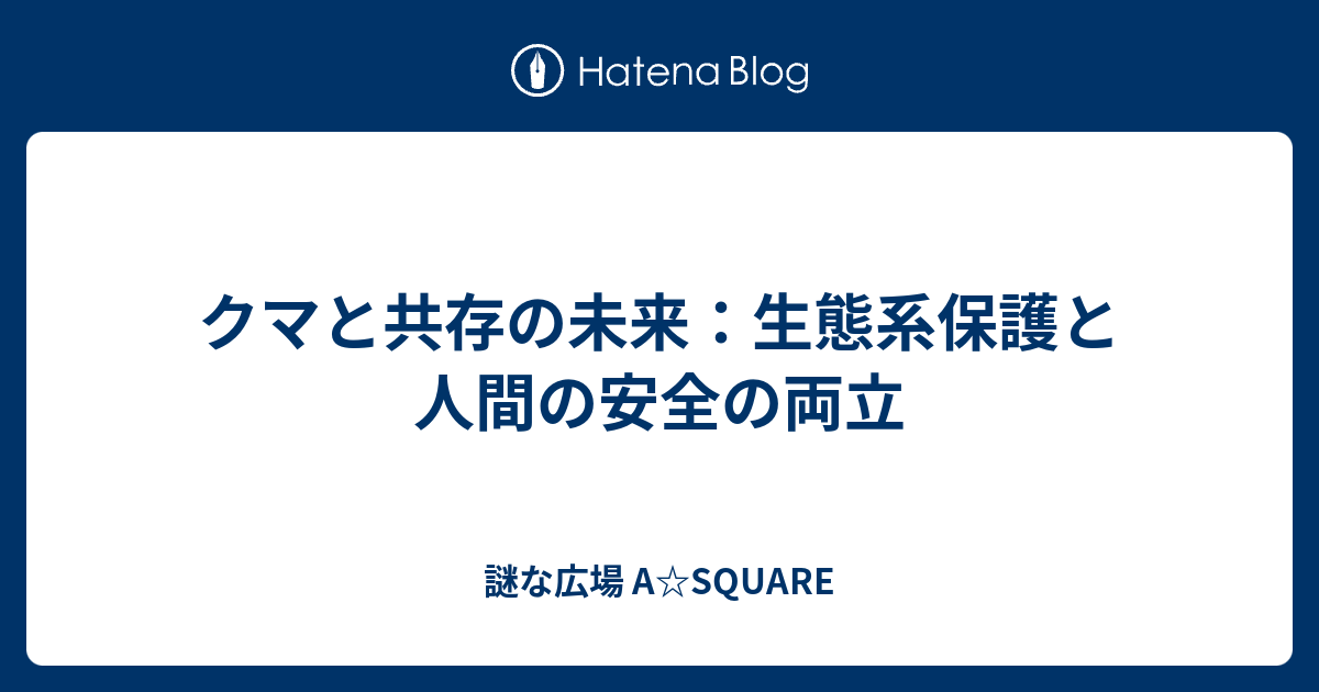 クマと共存の未来：生態系保護と人間の安全の両立 - 謎な広場 A☆SQUARE