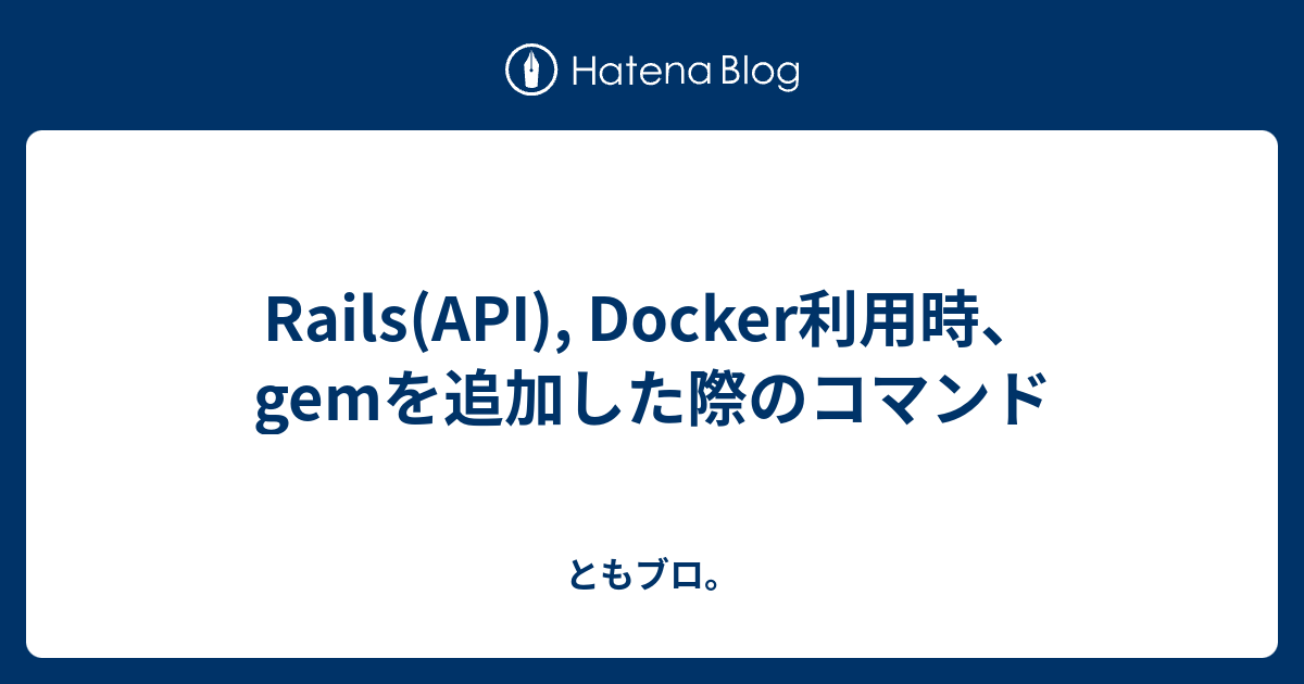 Rails(API), Docker利用時、gemを追加した際のコマンド ともブロ。