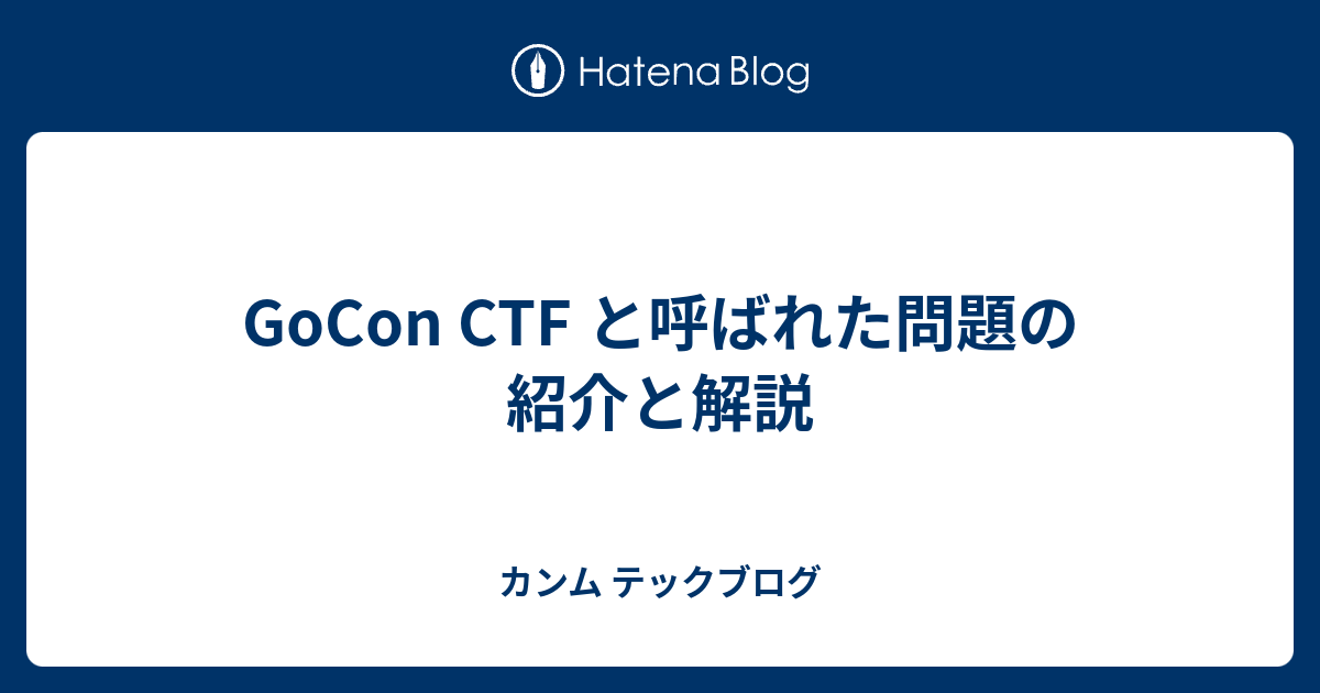 Gocon Ctf と呼ばれた問題の紹介と解説 カンムテックブログ