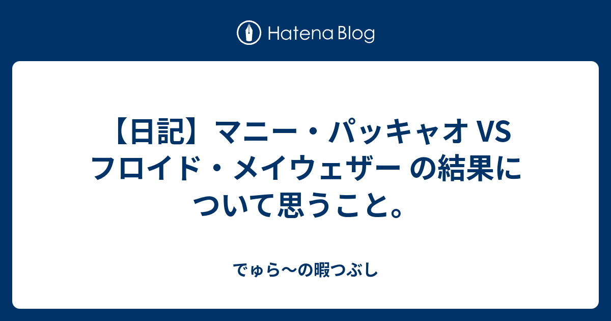 日記 マニー パッキャオ Vs フロイド メイウェザー の結果について思うこと でゅら の暇つぶし