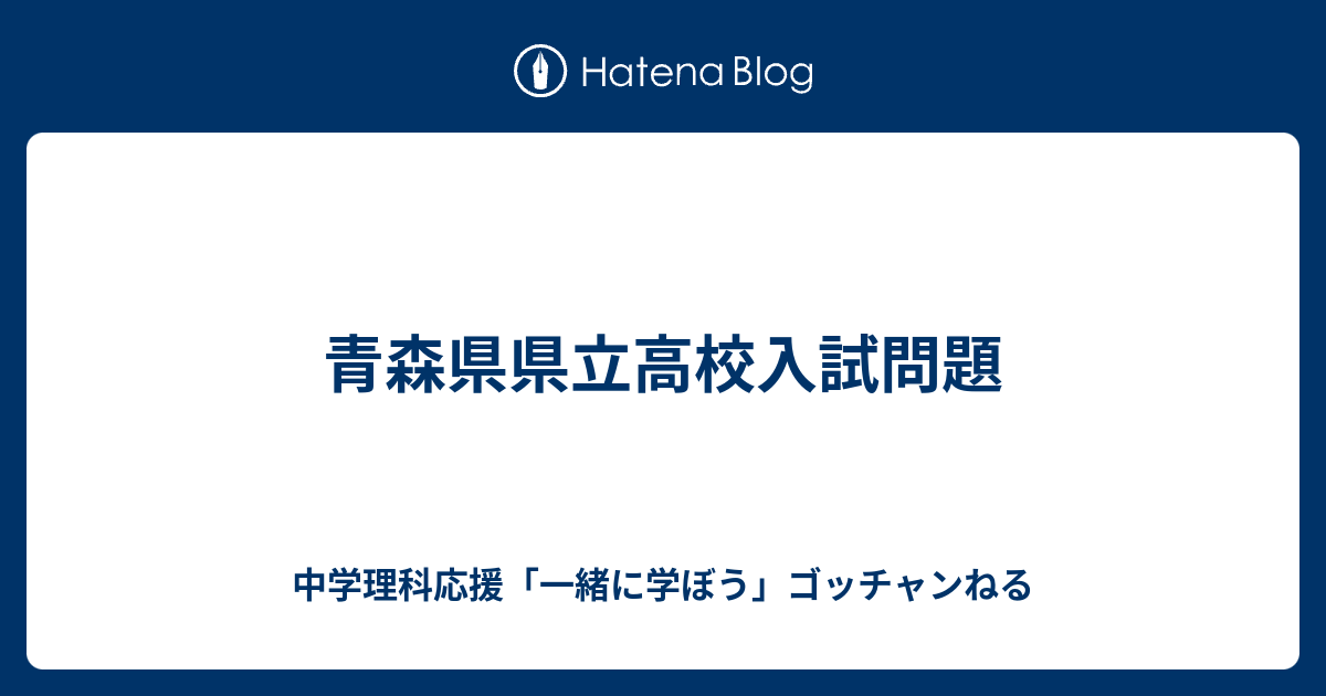 青森県県立高校入試問題 中学理科応援 一緒に学ぼう ゴッチャンねる