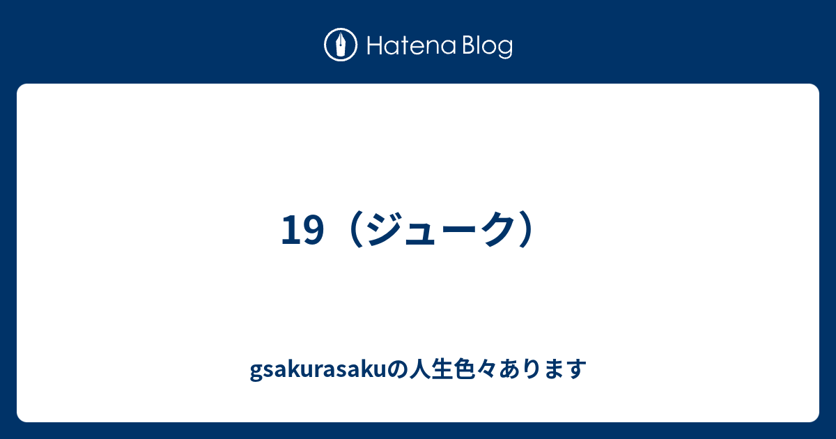 19 ジューク Gsakurasakuの人生色々あります