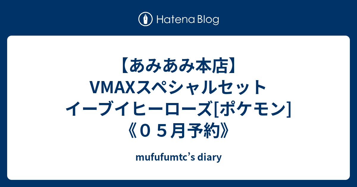 あみあみ本店 Vmaxスペシャルセット イーブイヒーローズ ポケモン ０５月予約 Mufufumtc S Diary