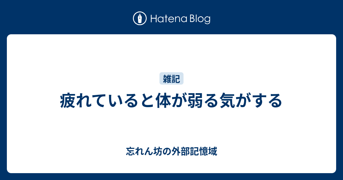 疲れていると体が弱る気がする - 忘れん坊の外部記憶域