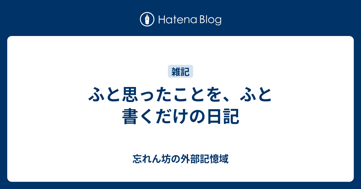 ふと思ったことを、ふと書くだけの日記 - 忘れん坊の外部記憶域