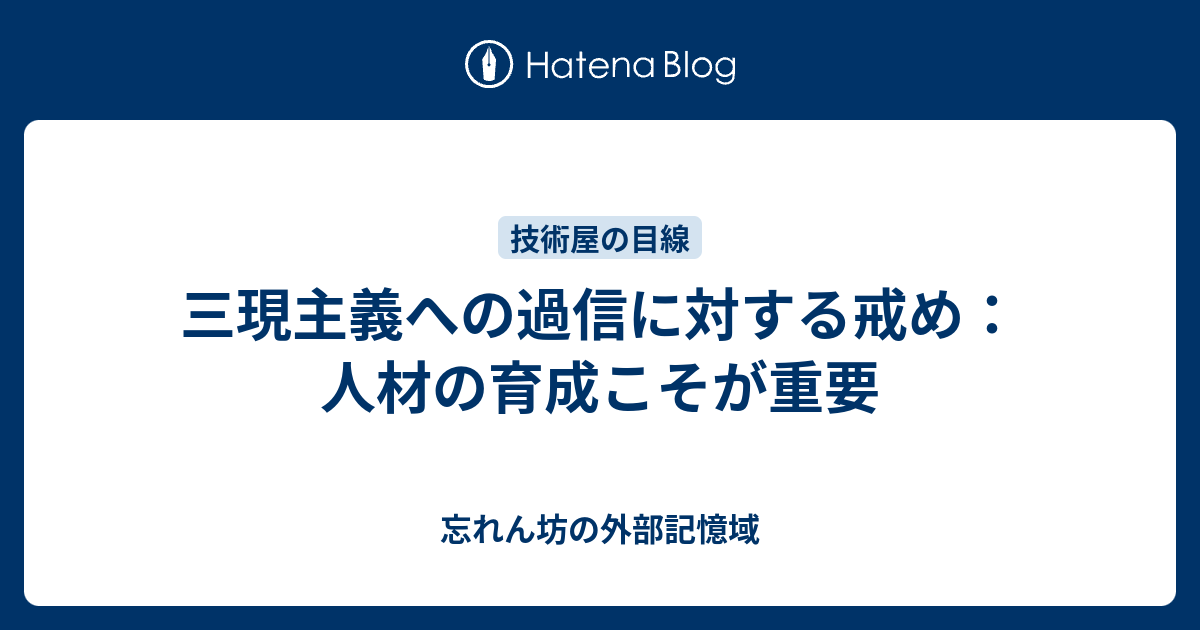 三現主義への過信に対する戒め：人材の育成こそが重要 - 忘れん坊の外部記憶域