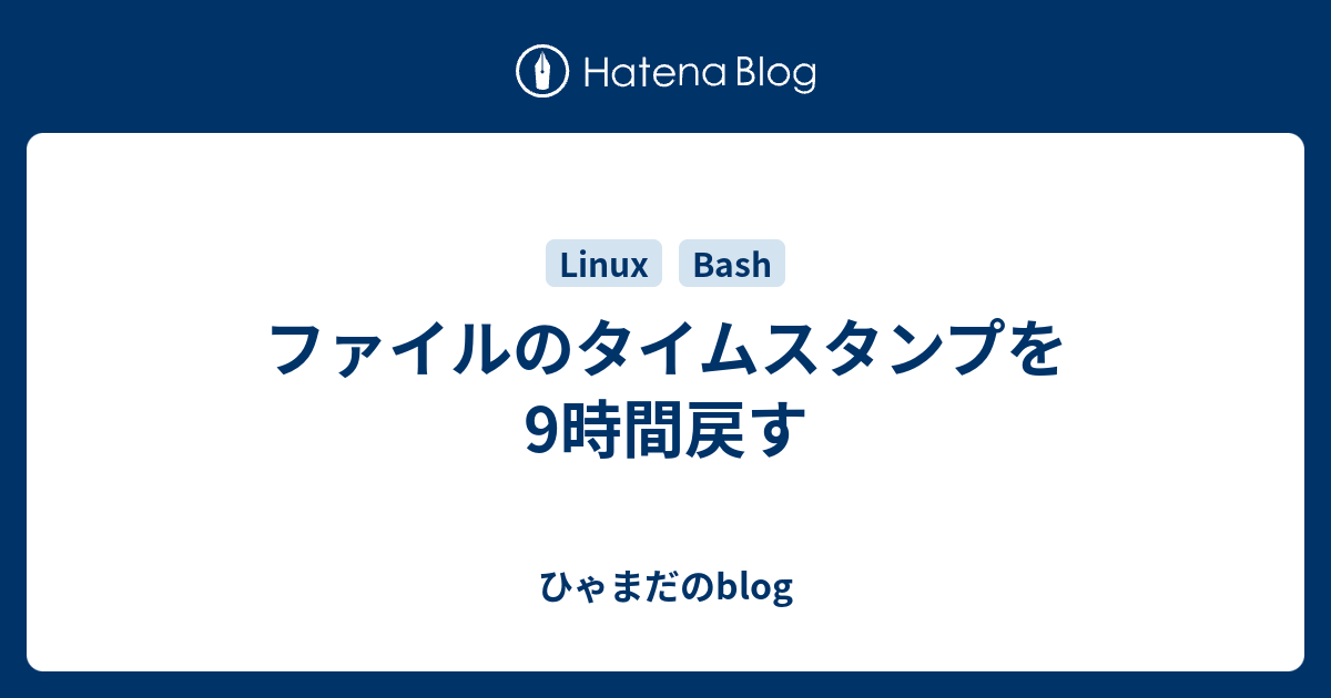 ファイルのタイムスタンプを9時間戻す ひゃまだのblog