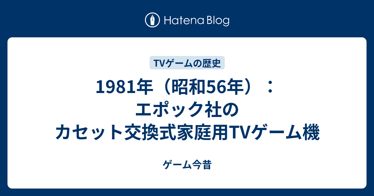 1981年（昭和56年）：エポック社のカセット交換式家庭用TVゲーム機