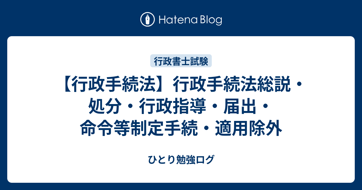 【行政手続法】行政手続法総説・処分・行政指導・届出・命令等制定手続・適用除外 - ひとり勉強ログ