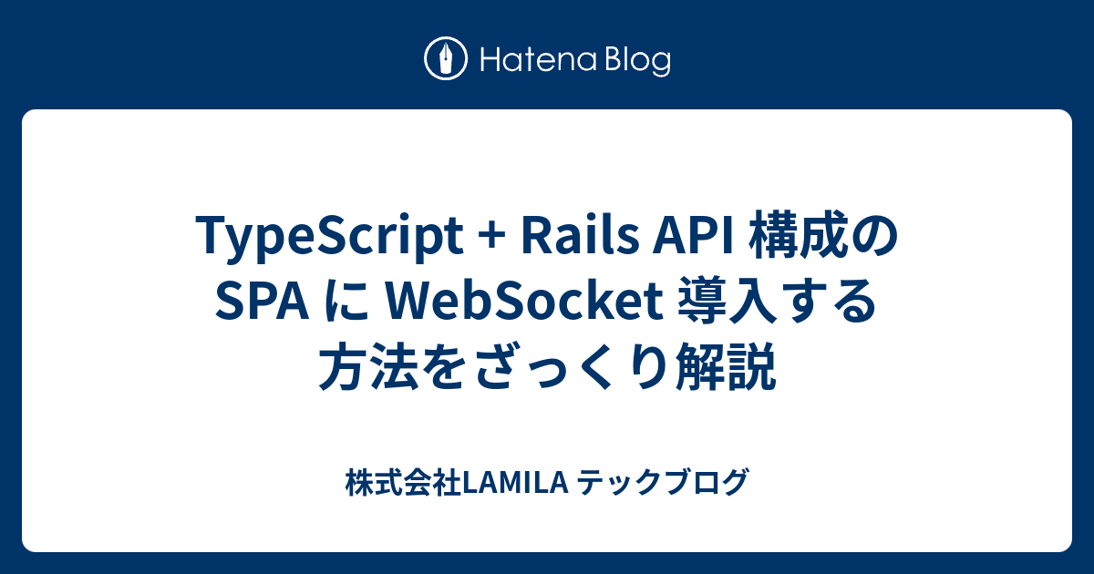 TypeScript + Rails API 構成の SPA に WebSocket 導入する方法をざっくり解説 - 株式会社LAMILA ...