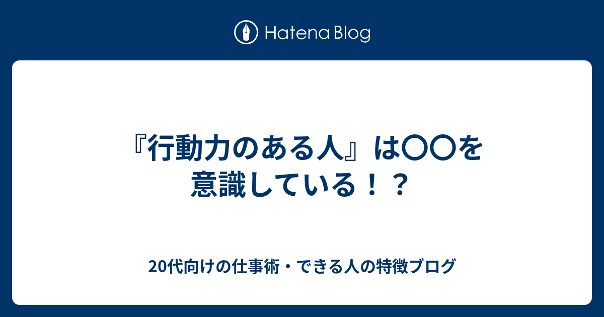 行動力のある人 は を意識している 20代向けの仕事術 できる人の特徴ブログ