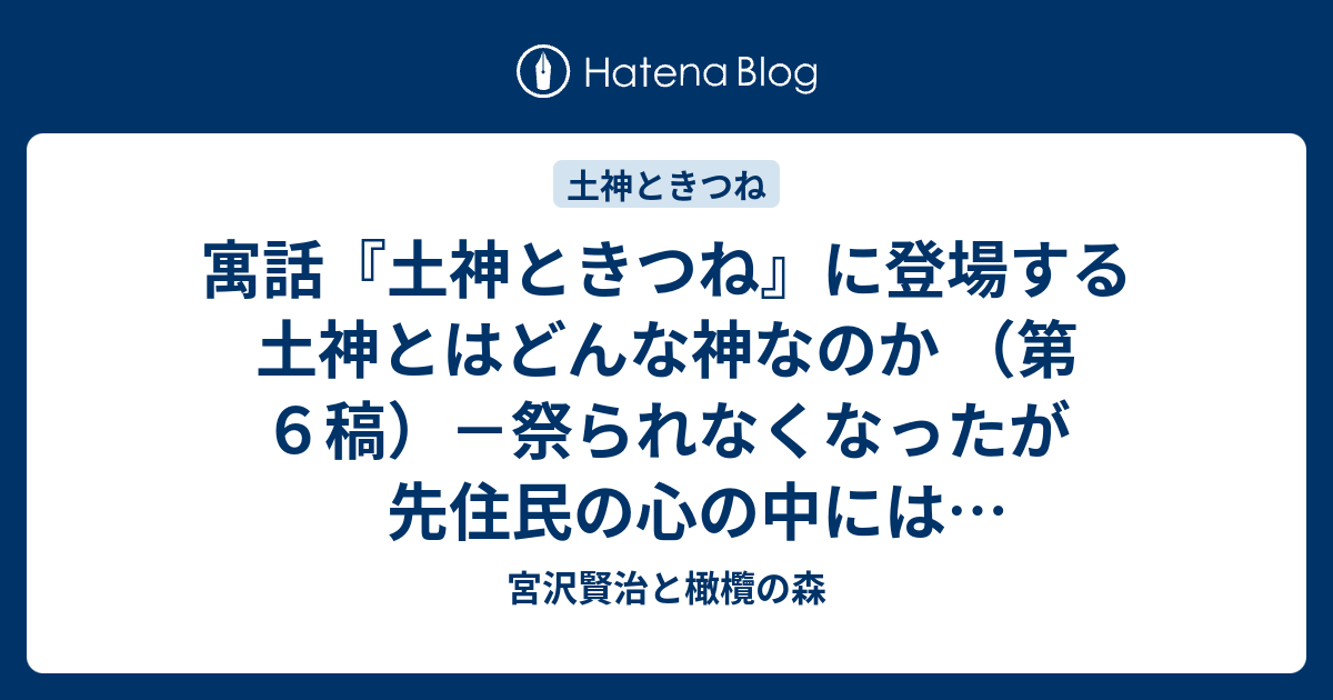 寓話『土神ときつね』に登場する土神とはどんな神なのか （第6稿）－祭られなくなったが先住民の心の中には存在し続けている－ - 宮沢賢治と橄欖の森