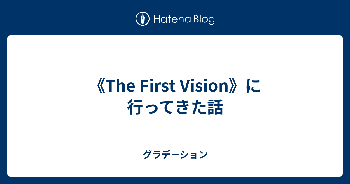 グラデーション  《The First Vision》に行ってきた話