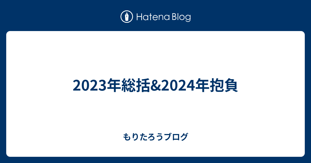 2023年総括&2024年抱負 - もりたろうブログ