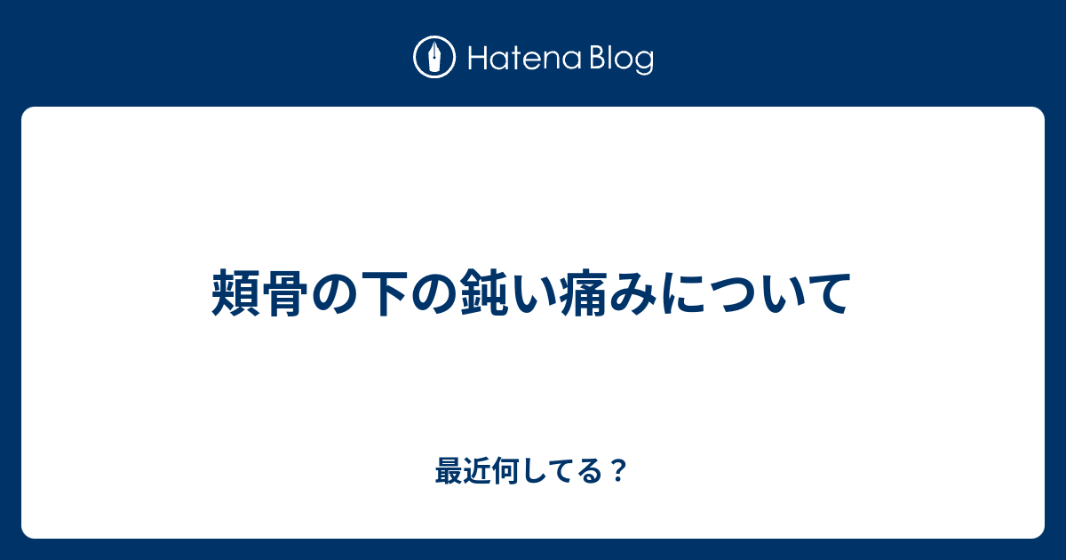 頬骨の下の鈍い痛みについて - 最近何してる？