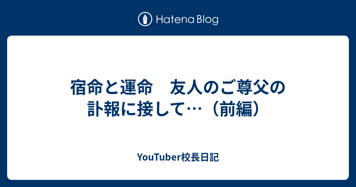 宿命と運命 友人のご尊父の訃報に接して 前編 Youtuber校長日記