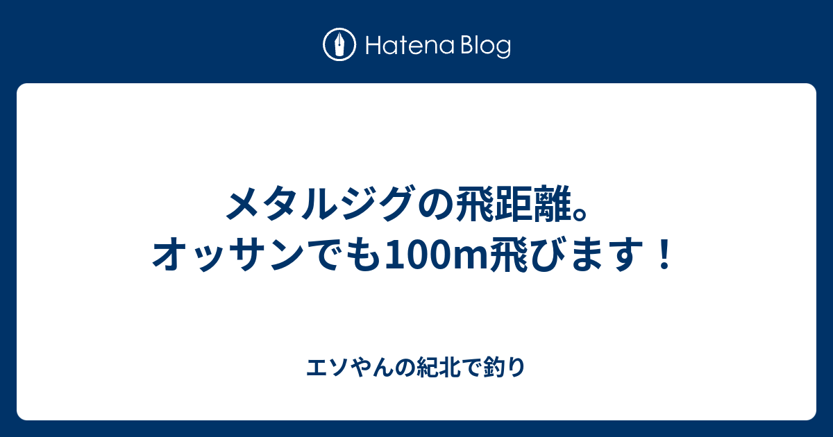 メタルジグの飛距離 オッサンでも100m飛びます エソやんの紀北で釣り