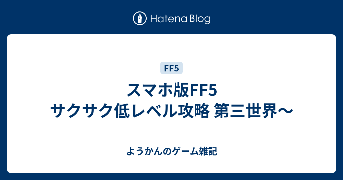 スマホ版ff5 サクサク低レベル攻略 第三世界 ようかんのゲーム雑記