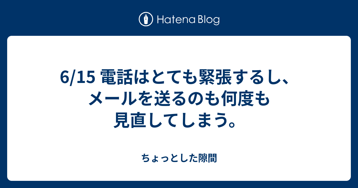 6 15 電話はとても緊張するし メールを送るのも何度も見直してしまう ちょっとした隙間