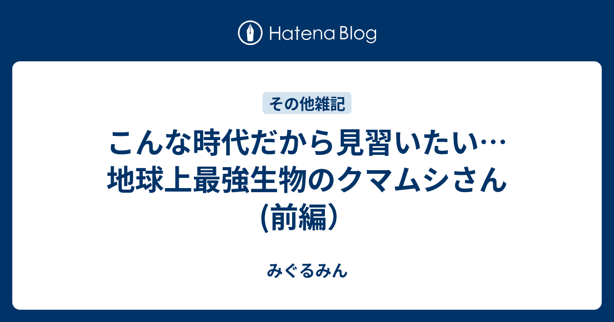 こんな時代だから見習いたい 地球上最強生物のクマムシさん 前編 みぐるみん