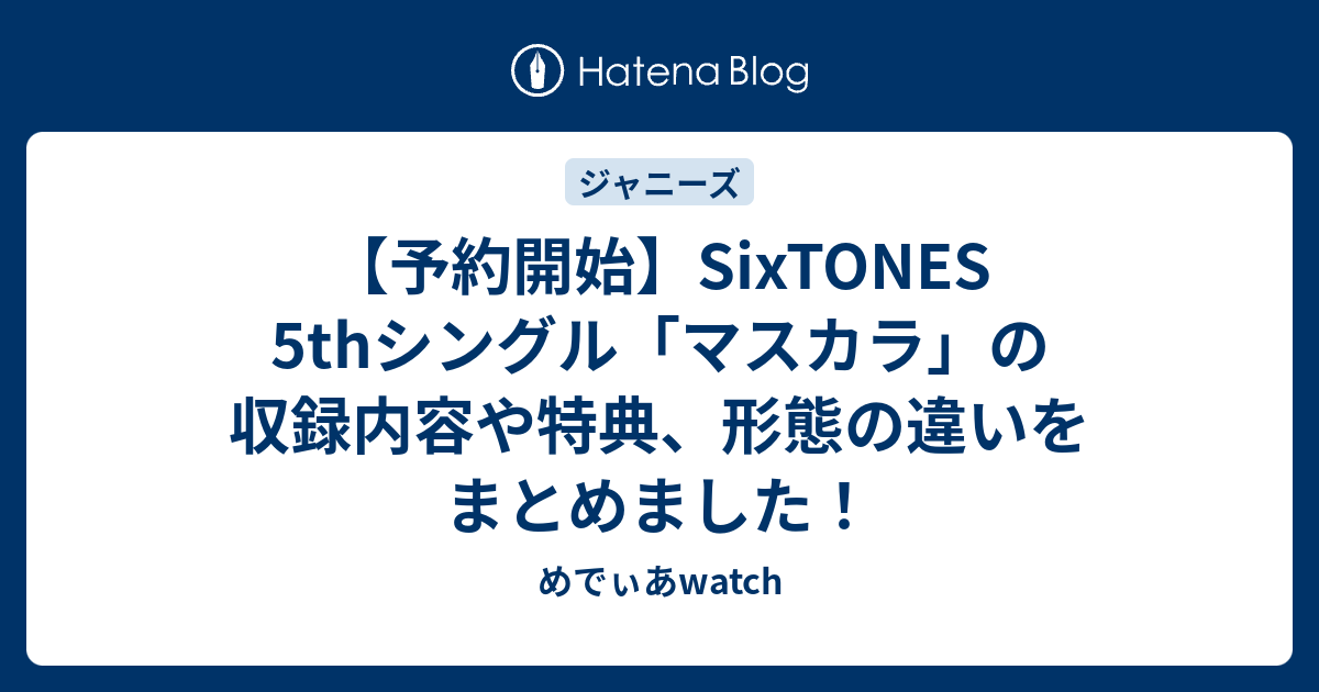 【予約開始】SixTONES 5thシングル「マスカラ」の収録内容や特典、形態の違いをまとめました！ - めでぃあwatch