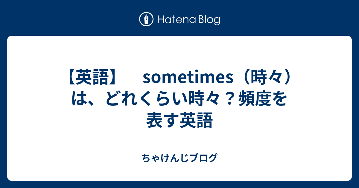 【英語】 sometimes（時々）は、どれくらい時々？頻度を表す英語 - ちゃけんじブログ