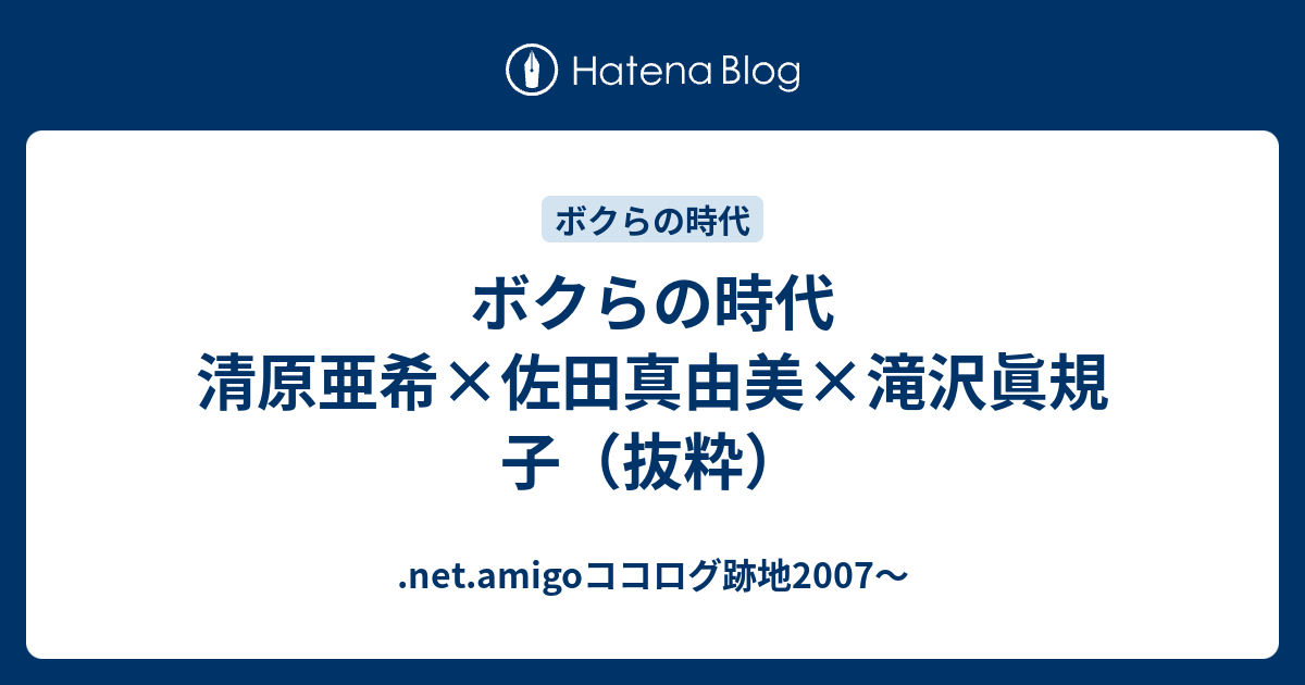 ボクらの時代 清原亜希 佐田真由美 滝沢眞規子 抜粋 Net Amigoココログ跡地07