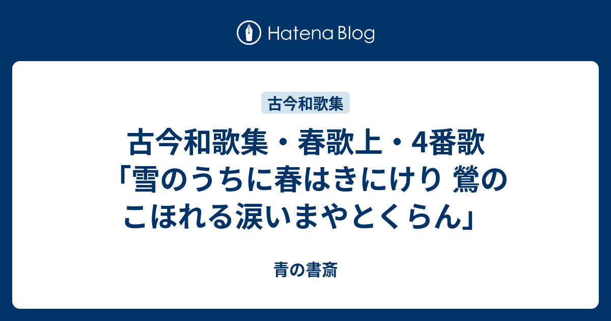 古今和歌集・春歌上・4番歌「雪のうちに春はきにけり 鶯のこほれる涙いまやとくらん」 - 青の書斎