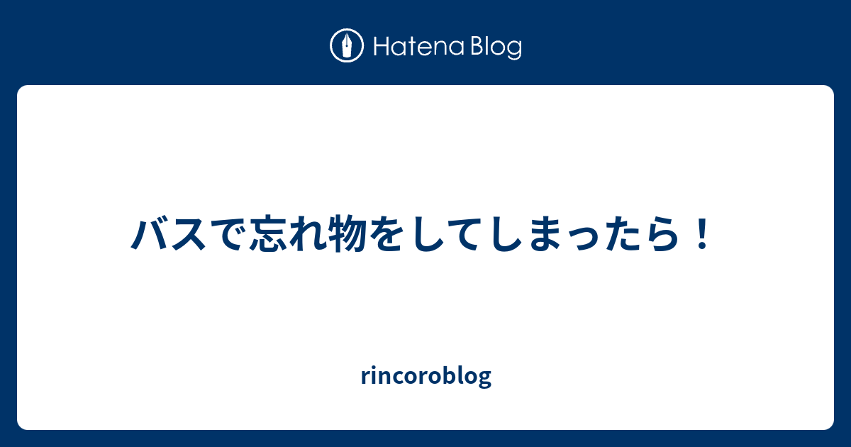 バスで忘れ物をしてしまったら！ - rincoroblog